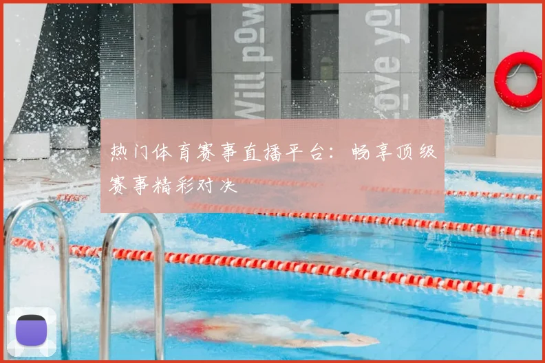 热门体育赛事直播平台：畅享顶级赛事精彩对决