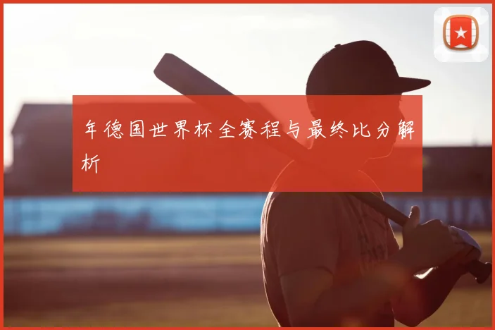 年德国世界杯全赛程与最终比分解析